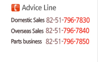 Advice Line - Domestic Sales : 82-51-796-7830 / Overseas Sales : 82-51-796-7840 / Parts business : 82-51-796-7850