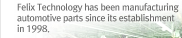 Felix Technology has been manufacturing automotive parts since its establishment in 1998.