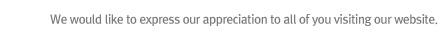 We would like to express our appreciation to all of you visiting our website. 
