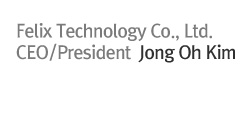 Felix Technology Co., Ltd.
CEO/President  Jong Oh Kim