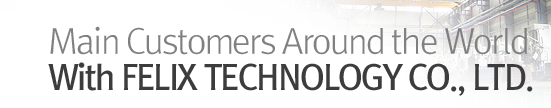 Main Customers AROUND THE WORLD WITH FELIX TECHNOLOGY CO., LTD. 