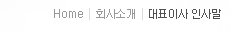 Home>회사소개>대표이사 인사말