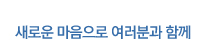 새로운 마음으로 여러분과 함께