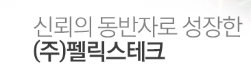 신뢰의 동반자로 성장한 (주)펠릭스테크