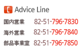 Advice Line - 国内営業 : 82-51-796-7830 / 海外営業 : 82-51-796-7840 / 部品事業室 : 82-51-796-7850
