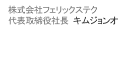株式会社フェリックステク 代表取締役社長　キムジョンオ